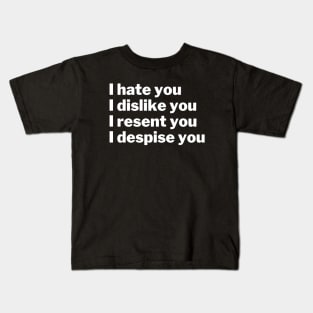 I hate, dislike, resent, and despise you Kids T-Shirt